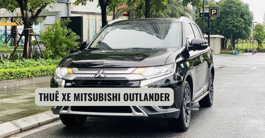 Giá thuê xe Mitsubishi Outlander tự lái và có tài CHI TIẾT nhất tại Picar.vn